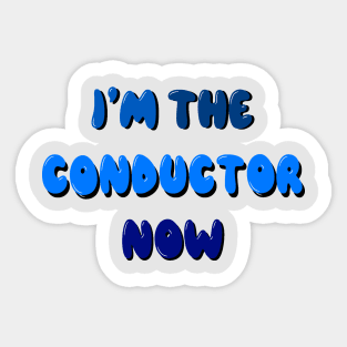 I’m the conductor now Sticker